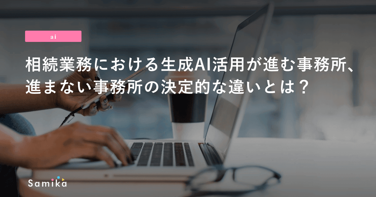 相続業務における生成AI活用が進む事務所、進まない事務所の決定的な違いとは？