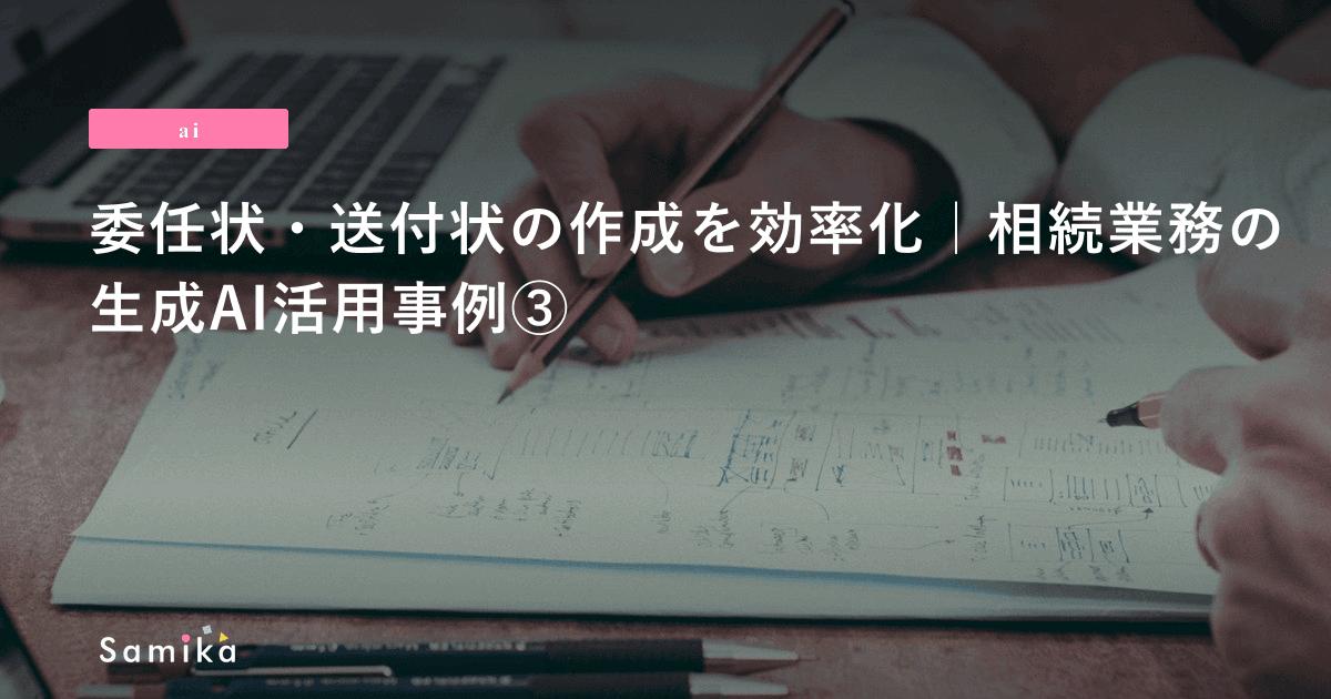 委任状・送付状の作成を効率化｜相続業務の生成AI活用事例③